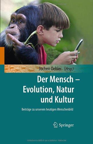 Der Mensch - Evolution, Natur und Kultur: Beiträge zu unserem heutigen Menschenbild