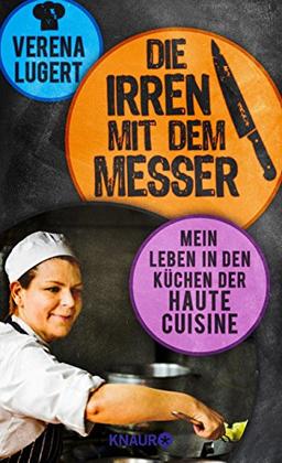 Die Irren mit dem Messer: Mein Leben in den Küchen der Haute Cuisine