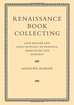 Renaissance Book Collecting: Jean Grolier And Diego Hurtado De Mendoza, Their Books And Bindings