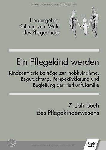 Ein Pflegekind werden. 7. Jahrbuch des Pflegekinderwesens: Kindzentrierte Beiträge zur Inobhutnahme, Begutachtung, Perspektivklärung und Begleitung der Herkunftsfamilie