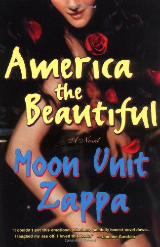 America the Beautiful: A Novel: A Novel / Moon Unit Zappa.