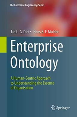 Enterprise Ontology: A Human-Centric Approach to Understanding the Essence of Organisation (The Enterprise Engineering Series)