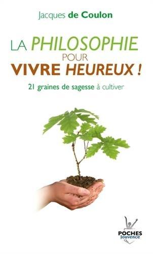 La philosophie pour vivre heureux ! : graines de sagesse à cultiver