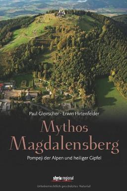 Mythos Magdalensberg: Pompeji der Alpen und heiliger Gipfel