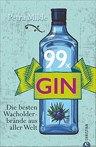 Gin-Buch: 99 x Gin. Die besten Wacholderbrände aus aller Welt. Für Martini, Gin Tonic und Co. 99 starke Wacholder-Destillate für Gin-Cocktails oder für den puren Genuss.