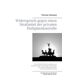 Widerspruch gegen einen Strafzettel der privaten Parkplatzkontrolle: Eine Schritt-für-Schritt Anleitung zum Vorgehen gegen unberechtigte Forderungen ... Parkplatzkontrolle und Parkraumüberwachung