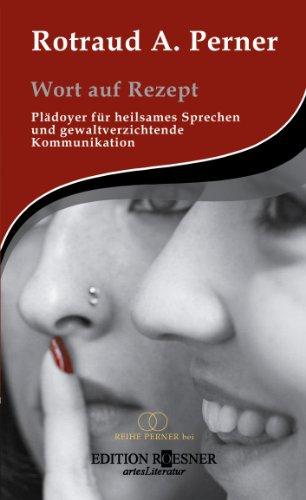 Wort auf Rezept: Plädoyer für heilsames Sprechen und gewaltverzichtende Kommunikation