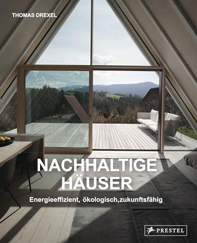 Nachhaltige Häuser - Energieeffizient, ökologisch, zukunftsfähig - Neubauten und Umbauten. 25 Häuser: Mit 200 Farbabbildungen und 60 Grundrissen