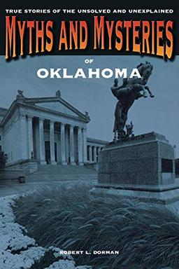 Myths and Mysteries of Oklahoma: True Stories Of The Unsolved And Unexplained, First Edition