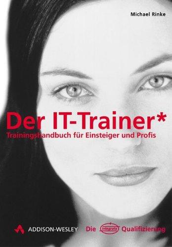 Der IT-Trainer . Trainingshandbuch für Einsteiger und Profis (Die Integrata-Qualifizierung)