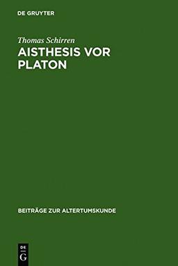 Aisthesis vor Platon: Eine semantisch-systematische Untersuchung zum Problem der Wahrnehmung (Beiträge zur Altertumskunde, Band 117)