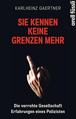 Sie kennen keine Grenzen mehr: Die verrohte Gesellschaft - Erfahrungen eines Polizisten