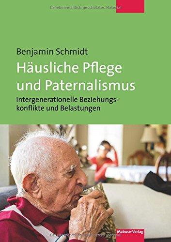 Häusliche Pflege und Paternalismus. Intergenerationelle Beziehungskonflikte und Belastungen