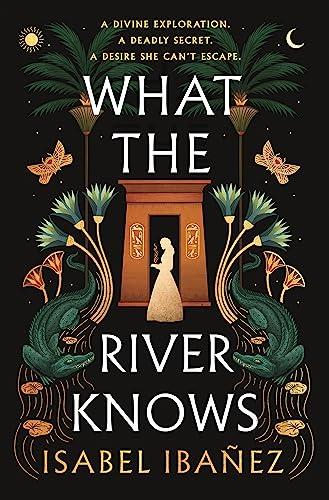 What the River Knows: the explosive, page-turning historical romantasy (Secrets of the Nile Duology)