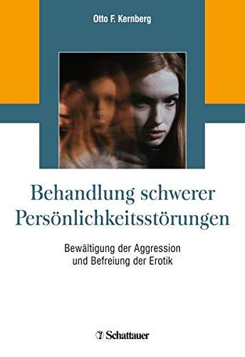 Behandlung schwerer Persönlichkeitsstörungen: Bewältigung der Aggression und Befreiung der Erotik