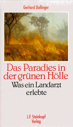 Das Paradies in der grünen Hölle. Was ein Landarzt erlebte