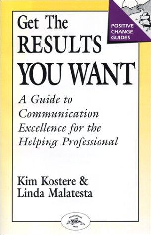 Get the Results You Want: A Systematic Approach to Nlp: Guide to Communication Excellence for the Helping Professional (Positive Change Guides)