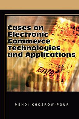 Cases on Electronic Commerce Technologies and Applications (Cases on Information Technology Series)