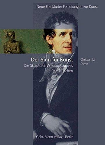 Der Sinn für Kunst: Die Skulpturen Antonio Canovas für München (Neue Frankfurter Forschungen zur Kunst)