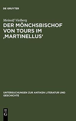 Der Mönchsbischof von Tours im 'Martinellus': Zur Form des hagiographischen Dossiers und seines spätantiken Leitbilds (Untersuchungen zur antiken Literatur und Geschichte, 79)