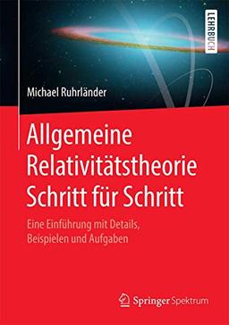 Allgemeine Relativitätstheorie Schritt für Schritt: Eine Einführung mit Details, Beispielen und Aufgaben