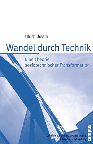 Wandel durch Technik: Eine Theorie soziotechnischer Transformation (Schriften aus dem MPI für Gesellschaftsforschung)