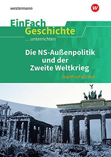 EinFach Geschichte ...unterrichten: Die NS-Außenpolitik und der Zweite Weltkrieg: Angriff auf die Welt