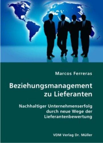 Beziehungsmanagement zu Lieferanten. Nachhaltiger Unternehmenserfolg durch neue Wege der Lieferantenbewertung