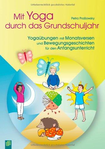 Mit Yoga durch das Grundschuljahr: Yogaübungen mit Monatsversen und Bewegungsgeschichten für den Anfangsunterricht