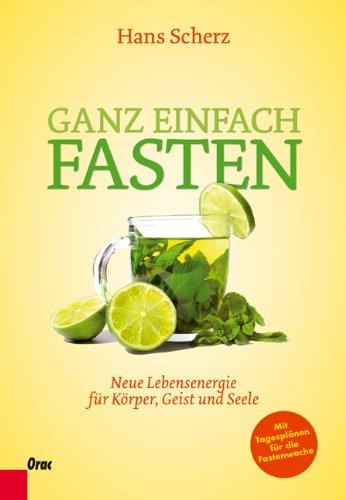 Ganz einfach Fasten: Neue Lebensenergie für Körper, Geist und Seele. Mit Tagesplänen für die Fastenwoche