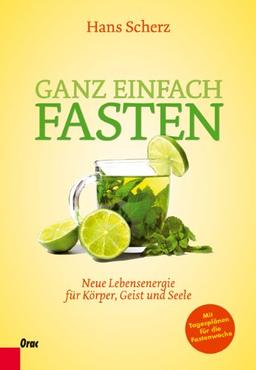 Ganz einfach Fasten: Neue Lebensenergie für Körper, Geist und Seele. Mit Tagesplänen für die Fastenwoche