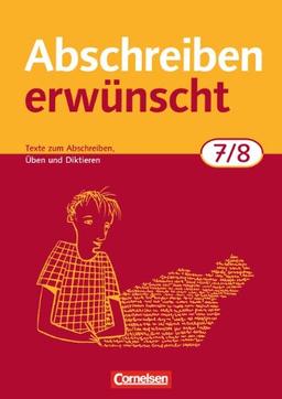 Abschreiben erwünscht: 7./8. Schuljahr - Texte zum Abschreiben, Üben, Diktieren: Trainingsheft mit Lösungen: Texte zum Abschreiben, selbstständigen Üben und Diktieren