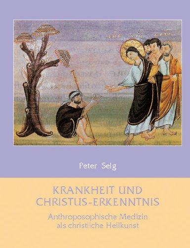 Krankheit und Christus-Erkenntnis: Anthroposophische Medizin als christliche Heilkunst