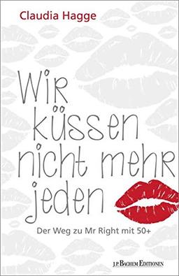 Wir küssen nicht mehr jeden - Der Weg zu Mr. Right mit 50 +