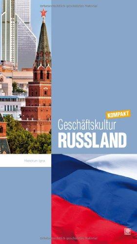 Geschäftskultur Russland kompakt: Wie Sie mit russischen Geschäftspartnern, Kollegen und Mitarbeitern erfolgreich zusammenarbeiten