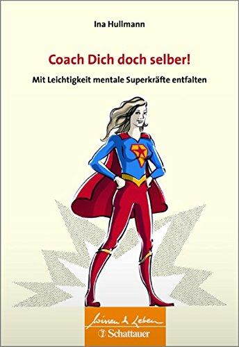 Coach Dich doch selber!: Mit Leichtigkeit mentale Superkräfte entfalten. Wissen & Leben Herausgegeben von Wulf Bertram