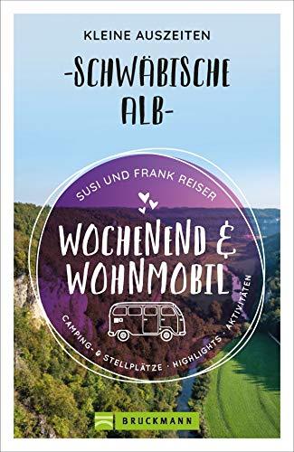 Wochenend und Wohnmobil. Kleine Auszeiten Schwäbische Alb. Die besten Camping- und Stellplätze, alle Highlights und Aktivitäten für den Kurzurlaub. NEU 2021 (Wochenend & Wohnmobil)