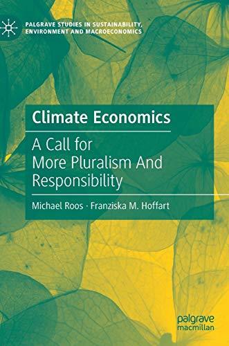 Climate Economics: A Call for More Pluralism And Responsibility (Palgrave Studies in Sustainability, Environment and Macroeconomics)