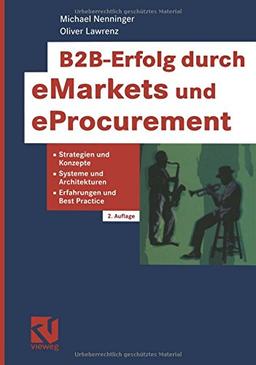 B2B-Erfolg Durch eMarkets und eProcurement: Strategien und Konzepte, Systeme und Architekturen, Erfahrungen und Best Practice (German Edition)