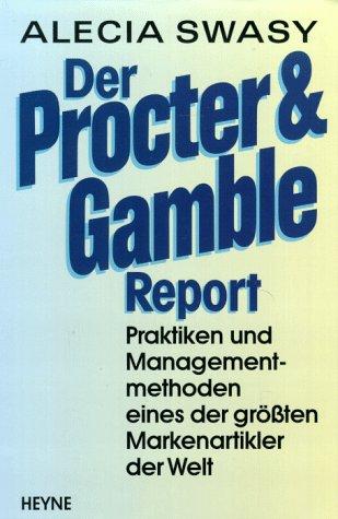 Der Procter & Gamble Report. Praktiken und Managementmethoden eines der grössten Markenartikler der Welt