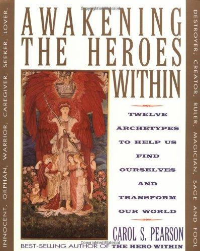 Awakening the Heroes Within: Twelve Archetypes to Help Us Find Ourselves and Transform Our World: Twelve Archetypes to Help Us Find Ourselves and Transform the World