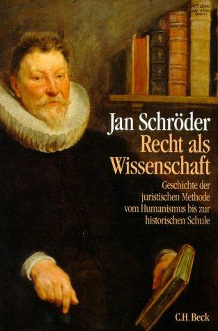 Recht als Wissenschaft: Geschichte der juristischen Methode vom Humanismus bis zur historischen Schule (1500-1850)