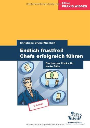 Endlich frustfrei! Chefs erfolgreich führen. Die besten Tricks für harte Fälle