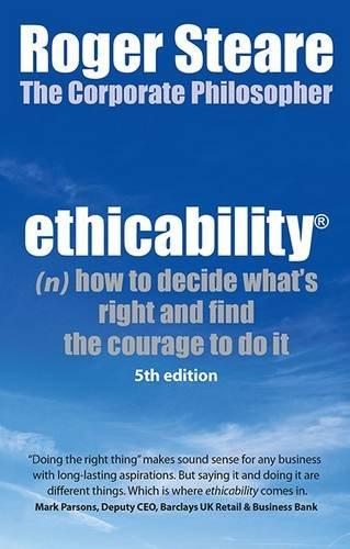 Ethicability: How to Decide What's Right and Find the Courage to Do it