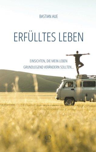 Erfülltes Leben: Einsichten, die mein Leben grundlegend verändern sollten