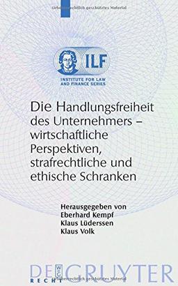 Die Handlungsfreiheit des Unternehmers: Wirtschaftliche Perspektiven, strafrechtliche und ethische Schranken (Institute for Law and Finance Series, Band 6)