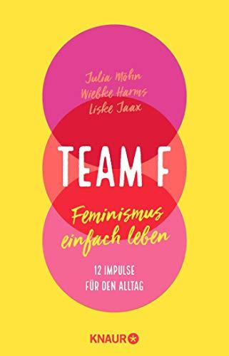 Team F: Feminismus einfach leben. 12 Impulse für den Alltag (Einfache Schritte für mehr female empowerment im Alltag)