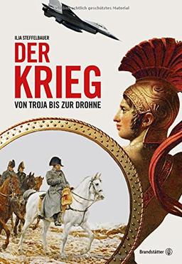 Der Krieg: Von Troja bis zur Drohne