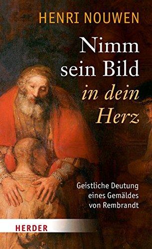 Nimm sein Bild in dein Herz: Geistliche Deutung eines Gemäldes von Rembrandt