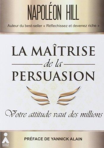 La maîtrise de la persuasion : votre attitude vaut des millions